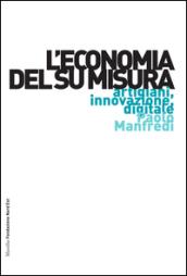 L'economia del su misura. Artigiani, innovazione, digitale