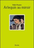 Pablo Picasso. Arlequin au miroir. Ediz. italiana e inglese