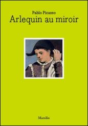 Pablo Picasso. Arlequin au miroir. Ediz. italiana e inglese