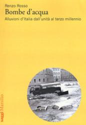 Bombe d'acqua. Alluvioni d'Italia dall'Unità al terzo millennio