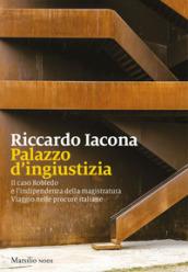 Palazzo d'ingiustizia. Il caso Robledo e l'indipendenza della magistratura. Viaggio nelle procure italiane