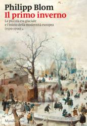 Il primo inverno. La piccola era glaciale e l'inizio della modernità europea (1570-1700)