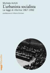 L'urbanista socialista. Le leggi di riforma 1967-1992