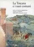 La toscana e i suoi comuni. Storia, territorio, popolazione, stemmi e gonfaloni delle libere comunità toscane