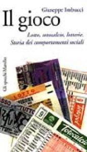 Il gioco. Lotto, totocalcio, lotterie. Storia dei comportamenti sociali