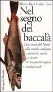 Nel segno del baccalà. Dai mari del Nord alla tavola italiana curiosità, storia e ricette di un piatto tipico tradizionale