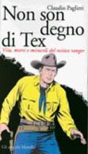 Non son degno di Tex. Vita, morti e miracoli del mitico ranger