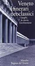 Veneto. Itinerari neoclassici. I luoghi, la storia, l'architettura