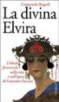 La divina Elvira. L'ideale femminile nella vita e nell'opera di Giacomo Puccini
