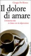 Il dolore di amare. Un'intera vita in lotta con la depressione