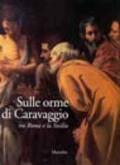 Sulle orme di Caravaggio. Tra Roma e la Sicilia