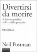 Divertirsi da morire. Il discorso pubblico nell'era dello spettacolo