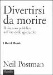 Divertirsi da morire. Il discorso pubblico nell'era dello spettacolo