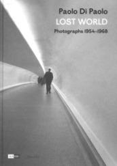 Paolo Di Paolo. Lost world. Photographs 1954-1968. Ediz. illustrata [Lingua inglese]
