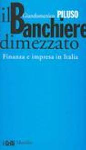 Il banchiere dimezzato. Finanza e impresa in Italia