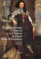 Il collezionismo a Venezia e nel Veneto ai tempi della Serenissima. Atti del convegno (Venezia, 21-25 settembre 2003). Ediz. italiana, francese e inglese