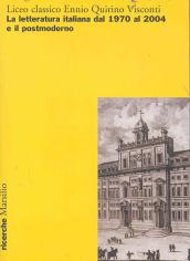 Liceo classico Ennio Quirino Visconti. La letteratura italiana dal 1970 al 2004 e il postmoderno. Atti del Convegno (Roma, 13-14-15 ottobre 2004)