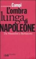 L'ombra lunga di Napoleone. Da Mussolini a Berlusconi