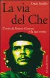 La via del Che. Il mito di Ernesto Guevara e la sua ombra