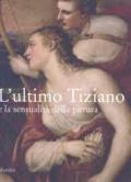 L'ultimo Tiziano e la sensualità della pittura. Catalogo della mostra (Vienna, 17 ottobre-7 gennaio 2008; Venezia, 1 febbraio-21 aprile 2008). Ediz. illustrata