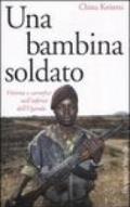 Una bambina soldato. Vittima e carnefice nell'inferno dell'Uganda