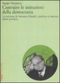 Costruire le istituzioni della democrazia. La lezione di Adriano Olivetti, politico e teorico della politica