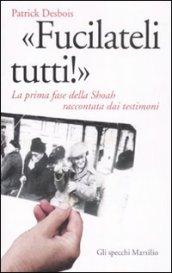 'Fucilateli tutti!'. La prima fase della Shoah raccontata dai testimoni