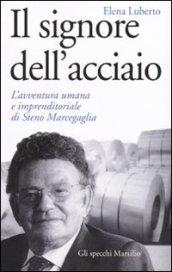 Il signore dell'acciaio. L'avventura umana e imprenditoriale di Steno Marcegaglia