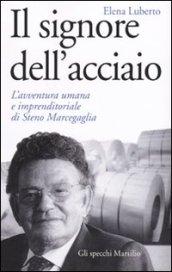 Il signore dell'acciaio. L'avventura umana e imprenditoriale di Steno Marcegaglia