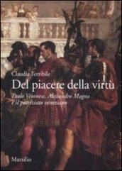 Del piacere della virtù. Paolo Veronese, Alessandro Magno e il patriziato veneziano. Ediz. illustrata