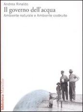 Governo dell'acqua. Ambiente naturale e ambiente ricostruito (Il)