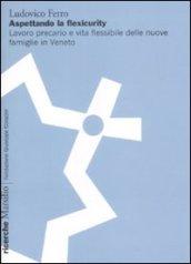 Aspettando la flexicurity. Il lavoro precario e vita flessibile delle nuove famigle in Veneto