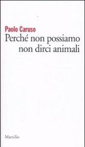 Perché non possiamo non dirci animali