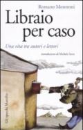 Libraio per caso. Una vita tra autori e lettori