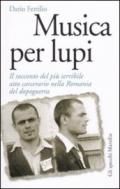 Musica per lupi. Il racconto del più terribile atto carcerario nella Romania del dopoguerra