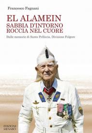 El Alamein sabbia d'intorno roccia nel cuore. Dalle memorie di Santo Pelliccia, Divisione Folgore