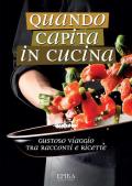 Quando capita in cucina. Gustoso viaggio tra racconti e ricette