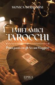 I miei amici Tarocchi. Primi passi con gli Arcani Maggiori