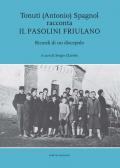 Tonuti (Antonio) Spagnol racconta il Pasolini friulano. Ricordi di un discepolo