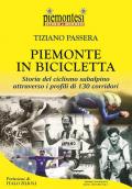 Piemonte in bicicletta. Storia del ciclismo subalpino attraverso i profili di 130 corridori