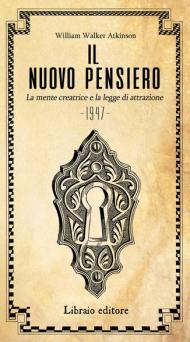 Il nuovo pensiero. La mente creatrice e la legge d'attrazione