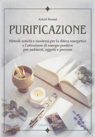 Purificazione. Metodi antichi e moderni per la difesa energetica e l'attrazione di energie positive per ambienti, oggetti e persone