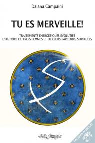 Tu es merveille! Traitements énergétiques évolutifs. L’histoire de trois femmes et de leurs parcours spirituels. Ediz. illustrata