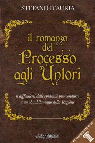 Il romanzo del processo agli untori. Il diffondersi delle epidemie può condurre a un obnubilamento della ragione