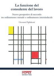 La funzione del consulente del lavoro. Nuove prospettive di raccordo tra ordinamento statuale e ordinamento intersindacale