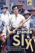 Il grande Sly. Film e avventure di Sylvester Stallone, eroe proletario