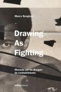 Drawing as fighting. Manuale per un disegno da combattimento. Ediz. illustrata