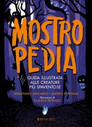 Mostropedia. Guida illustrata alle creature più spaventose. Ediz. a colori