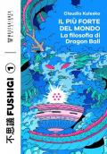 Il più forte del mondo. La filosofia di Dragon Ball