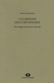 I guardiani dell'ortodossia. Alle origini del potere clericale